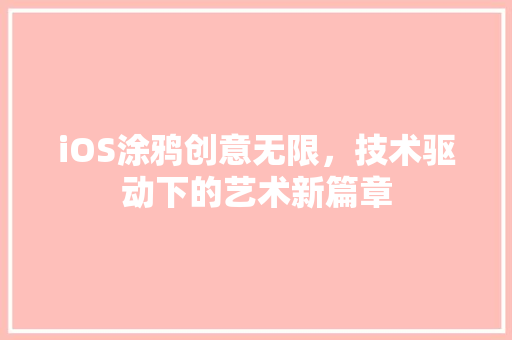 iOS涂鸦创意无限，技术驱动下的艺术新篇章