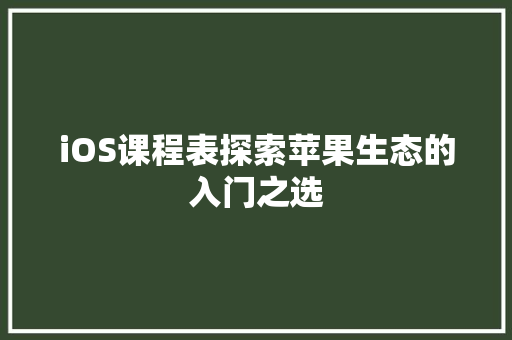 iOS课程表探索苹果生态的入门之选