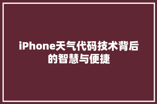 iPhone天气代码技术背后的智慧与便捷  第1张