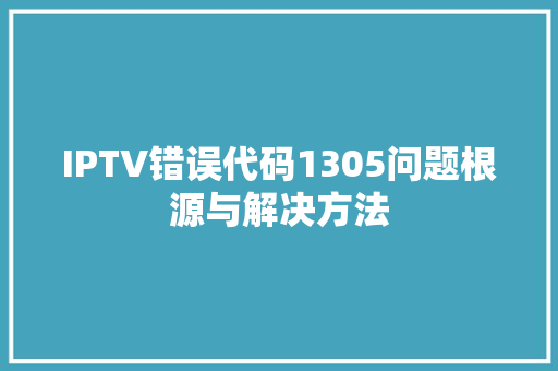 IPTV错误代码1305问题根源与解决方法