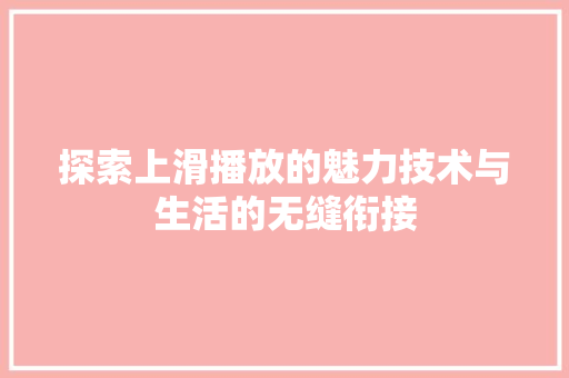探索上滑播放的魅力技术与生活的无缝衔接