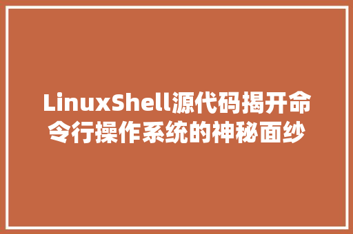 LinuxShell源代码揭开命令行操作系统的神秘面纱