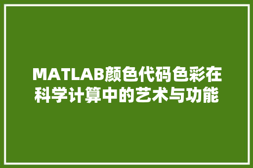 MATLAB颜色代码色彩在科学计算中的艺术与功能