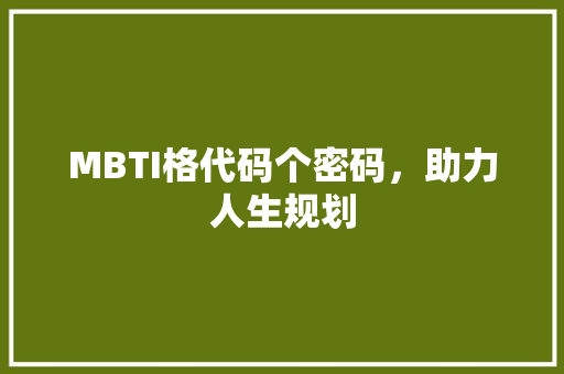 MBTI格代码个密码，助力人生规划