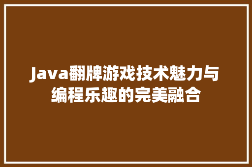 Java翻牌游戏技术魅力与编程乐趣的完美融合  第1张