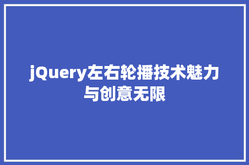 jQuery左右轮播技术魅力与创意无限  第1张