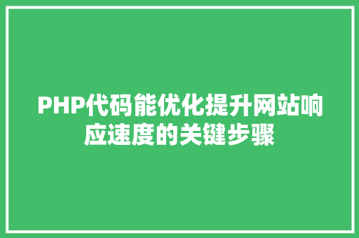 PHP代码能优化提升网站响应速度的关键步骤