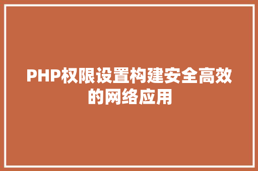 PHP权限设置构建安全高效的网络应用
