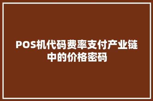 POS机代码费率支付产业链中的价格密码