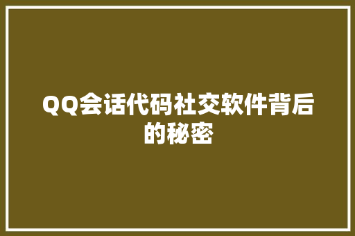 QQ会话代码社交软件背后的秘密