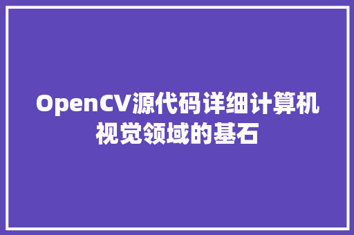 OpenCV源代码详细计算机视觉领域的基石