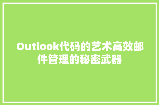 Outlook代码的艺术高效邮件管理的秘密武器