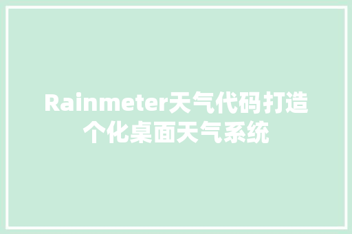 Rainmeter天气代码打造个化桌面天气系统