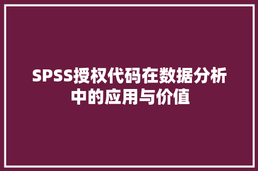SPSS授权代码在数据分析中的应用与价值