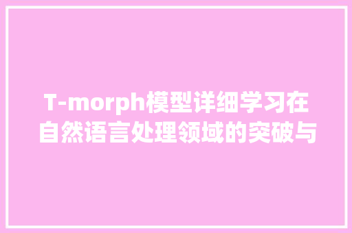 T-morph模型详细学习在自然语言处理领域的突破与创新