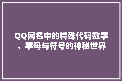 QQ网名中的特殊代码数字、字母与符号的神秘世界