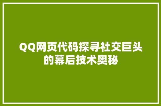 QQ网页代码探寻社交巨头的幕后技术奥秘