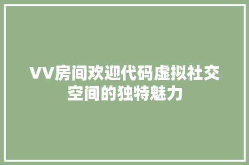 VV房间欢迎代码虚拟社交空间的独特魅力