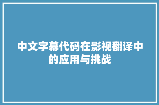 中文字幕代码在影视翻译中的应用与挑战