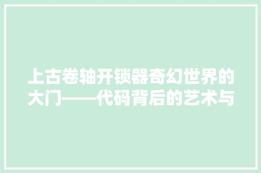 上古卷轴开锁器奇幻世界的大门——代码背后的艺术与奥秘