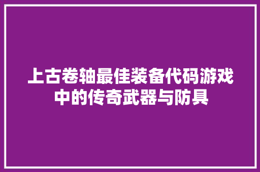 上古卷轴最佳装备代码游戏中的传奇武器与防具