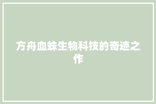 方舟血蛛生物科技的奇迹之作  第1张