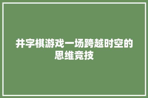 井字棋游戏一场跨越时空的思维竞技