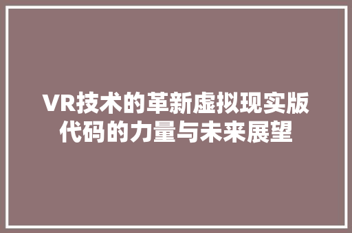 VR技术的革新虚拟现实版代码的力量与未来展望