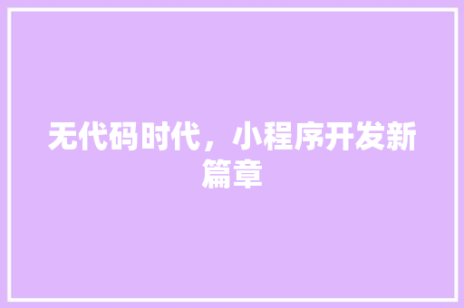无代码时代，小程序开发新篇章