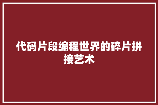 代码片段编程世界的碎片拼接艺术