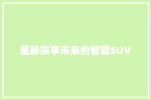 星脉探享未来的智能SUV