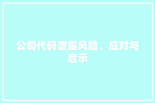 公司代码泄露风险、应对与启示