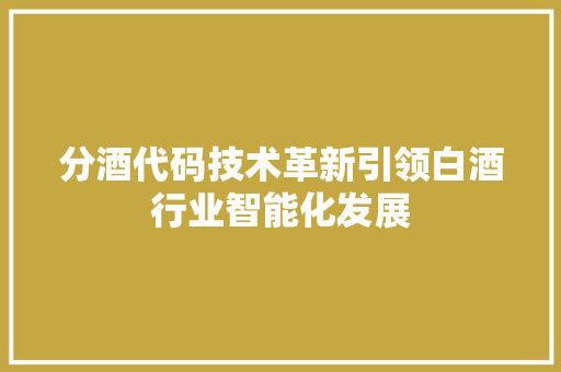 分酒代码技术革新引领白酒行业智能化发展