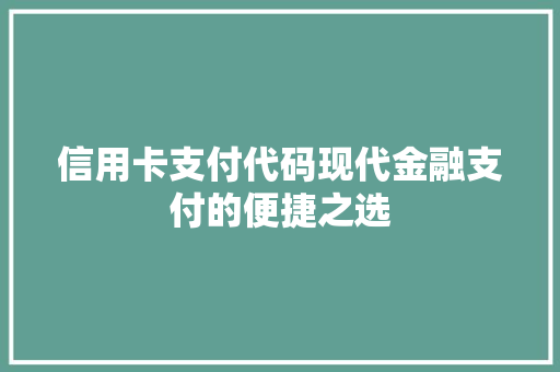 信用卡支付代码现代金融支付的便捷之选