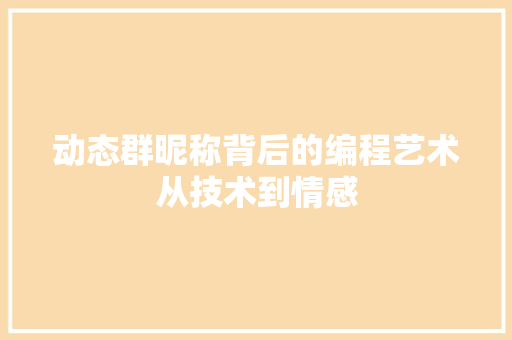 动态群昵称背后的编程艺术从技术到情感