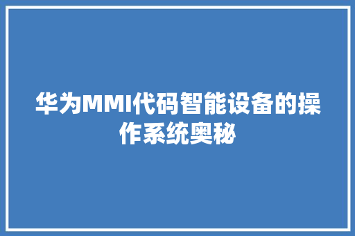 华为MMI代码智能设备的操作系统奥秘