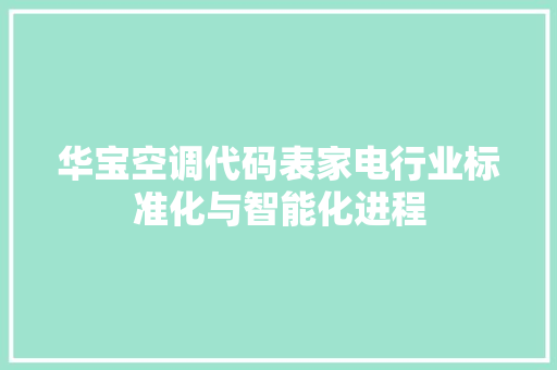 华宝空调代码表家电行业标准化与智能化进程