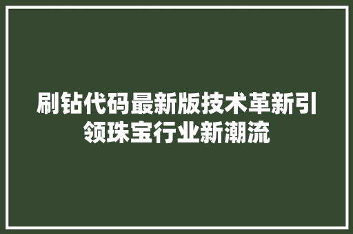刷钻代码最新版技术革新引领珠宝行业新潮流