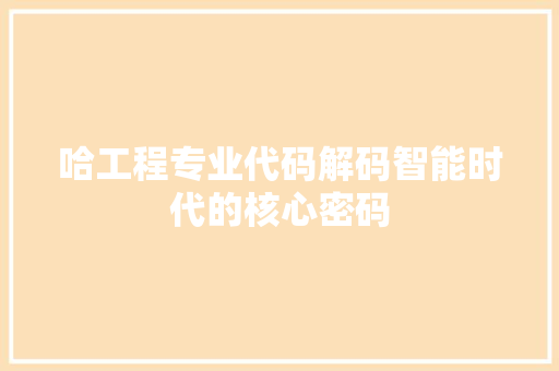 哈工程专业代码解码智能时代的核心密码