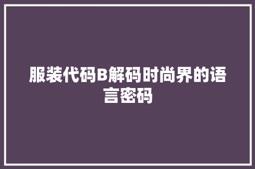 服装代码B解码时尚界的语言密码