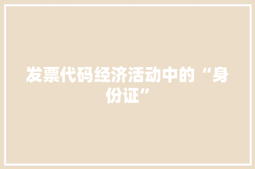 发票代码经济活动中的“身份证”