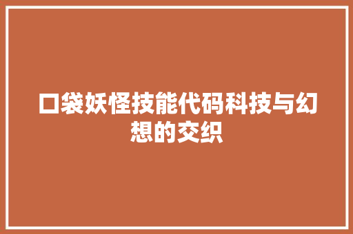 口袋妖怪技能代码科技与幻想的交织