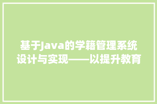 基于Java的学籍管理系统设计与实现——以提升教育信息化水平为出发点