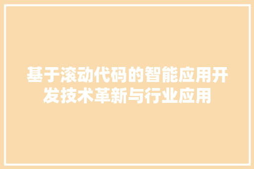 基于滚动代码的智能应用开发技术革新与行业应用