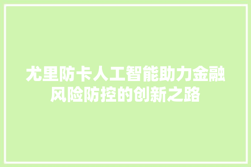 尤里防卡人工智能助力金融风险防控的创新之路