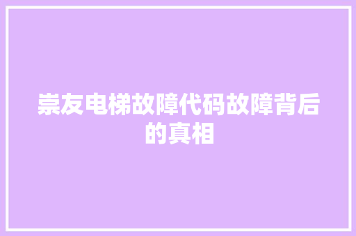 崇友电梯故障代码故障背后的真相