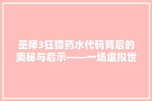 巫师3狂猎药水代码背后的奥秘与启示——一场虚拟世界的详细探索