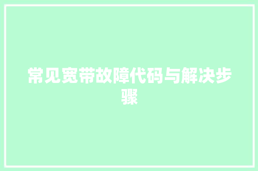 常见宽带故障代码与解决步骤