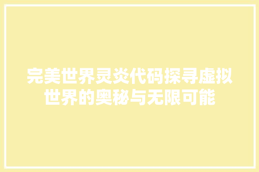 完美世界灵炎代码探寻虚拟世界的奥秘与无限可能