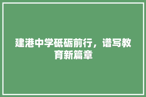 建港中学砥砺前行，谱写教育新篇章
